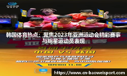 韩国体育热点：聚焦2023年亚洲运动会精彩赛事与明星运动员表现